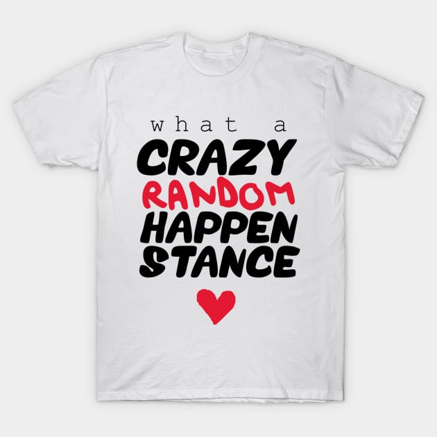 Crazy Random Happenstance T-Shirt by MermaidsAndMagic